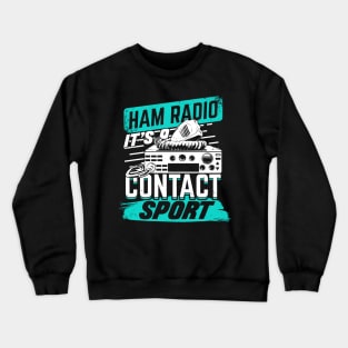 Ham Radio It's A Contact Sport Amateur Hams Gift Crewneck Sweatshirt